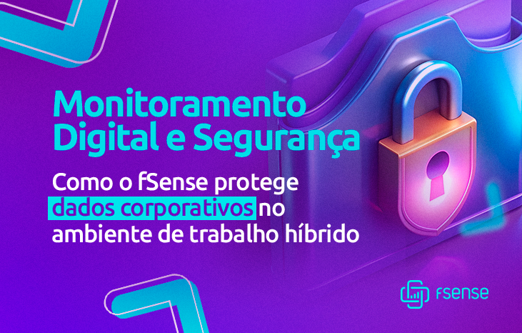 Monitoramento Digital e Segurança: Como o fSense Protege Dados Corporativos no Ambiente de Trabalho Híbrido