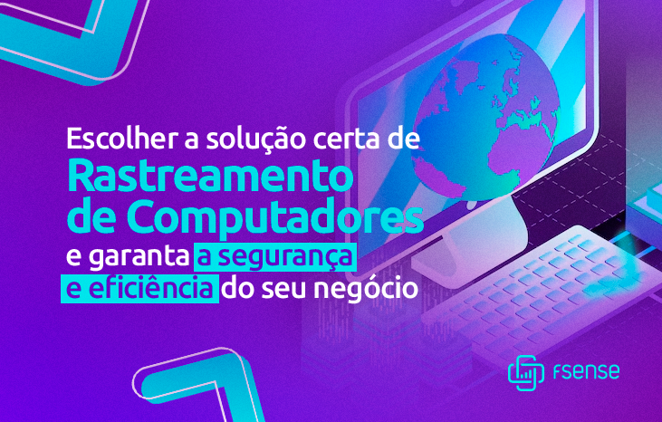 Escolher a Solução Certa de Rastreamento de Computadores: Garanta a Segurança e Eficiência do Seu Negócio com fSense