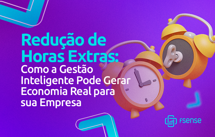 Redução de Horas Extras: Como a Gestão Inteligente Pode Gerar Economia Real para sua Empresa