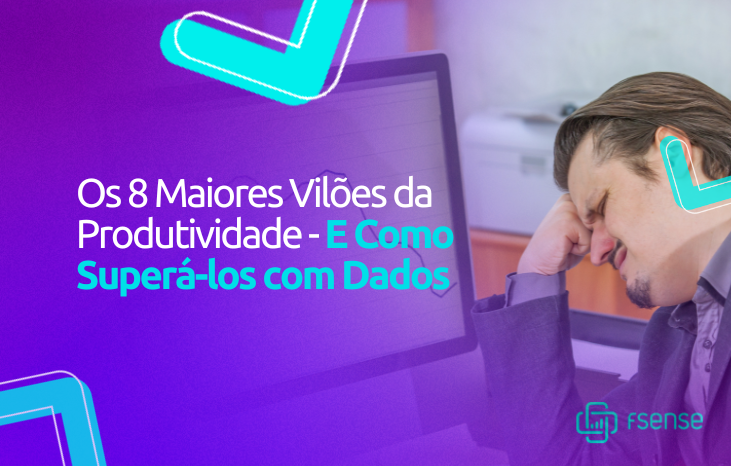 Os 8 Maiores Vilões da Produtividade — E Como Superá-los com Dados